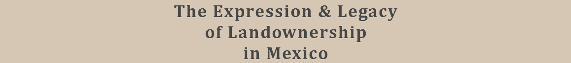The Expression & Legacy of Landownership in Mexico